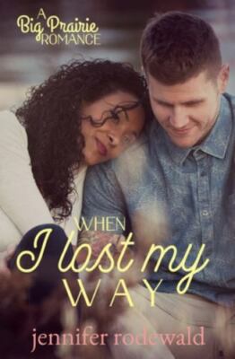 When I Lost My Way: A Big Prairie Romance by Rodewald, Jennifer