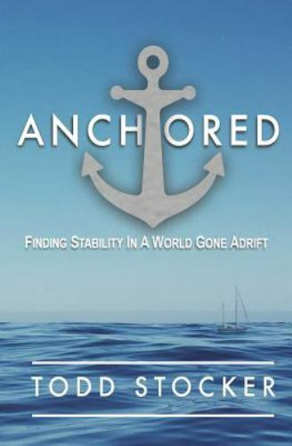 Anchored : Finding Stability in a World Gone Adrift by Todd Stocker ...