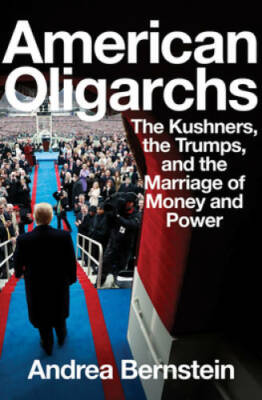 American Oligarchs: The Kushners, the Trumps, and the Marriage of Mo - VERY GOOD