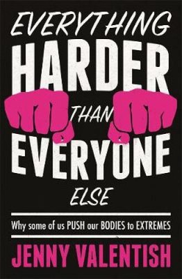 Everything Harder Than Everyone Else: Why Some of Us Push Our Bodies to the