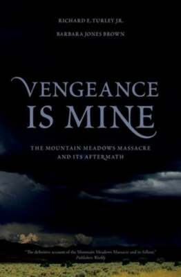 Vengeance Is Mine: The Mountain Meadows Massacre and Its Aftermath by Turley