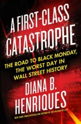 A First-Class Catastrophe: The Road to Black Monday, the Worst Day in Wal - GOOD