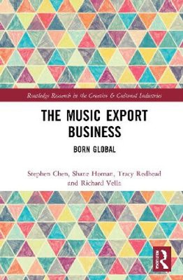 The Music Export Business: Born Global (Routledge Research in the Creative and