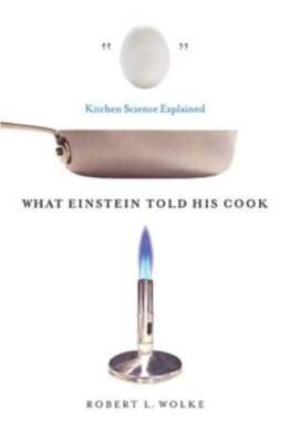 What Einstein Told His Cook: Kitchen Science Explained by Robert L Wolke: Used