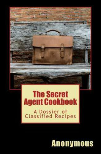 Secret Agent Cookbook : A Dossier of Classified Recipes by Tim Murphy ...