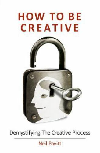 How to Be Creative : Demystifying the Creative Process by Neil Pavitt ...