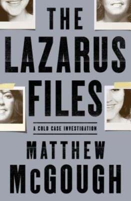 The Lazarus Files: A Cold Case Investigation by Matthew McGough: New