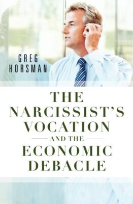 The Narcissist's Vocation and the Economic Debacle, Horsman 9781456486501 New-,