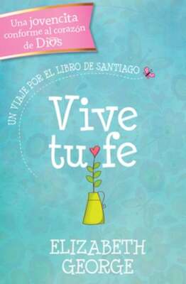 Vive Tu Fe: Un Viaje Por El Libro de Santiago by Elizabeth George: New
