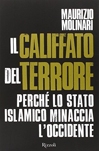 Il Califfato Del Terrore. Perche Lo Stato Islamico Minaccia L'Occidente, Ma