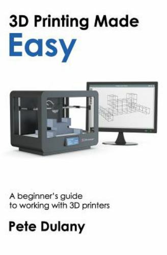 3D Printing Made Easy : A Beginner's Guide to Working with 3D Printers ...
