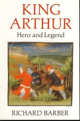 King Arthur. Hero and Legend. Barber, Richard: