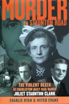 Murder On Staunton Road:  Death Of Charleston Daily Mail Owner Juliet Clark (WV)