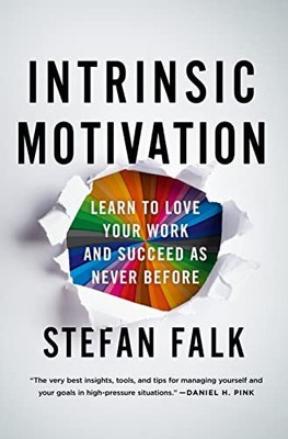 Intrinsic Motivation: Learn to Love Your Work and Succeed as Never Before