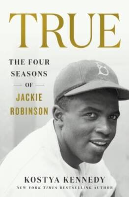 True: The Four Seasons of Jackie Robinson - Hardcover By Kennedy, Kostya - GOOD