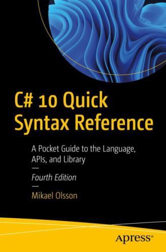 C# 10 Quick Syntax Reference : A Pocket Guide to the Language, APIs ...