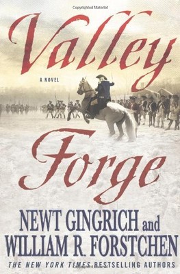 VALLEY FORGE: GEORGE WASHINGTON AND THE CRUCIBLE OF By Newt Gingrich & William