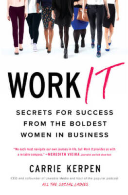 Work It: Secrets for Success from the Boldest Women in Business - GOOD