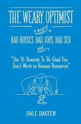 The Weary Optimist: Bad Bosses, Bad Jobs, Bad Sex, and The 36 Reasons to - GOOD