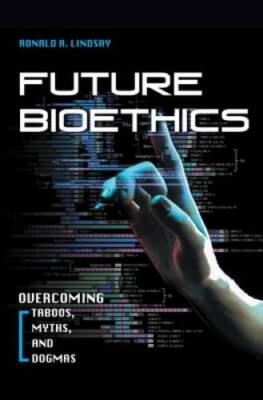 Future Bioethics: Overcoming Taboos, Myths, and Dogmas - Hardcover - GOOD