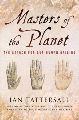 Masters of the Planet: The Search for Our Human Origins by Tattersall, Ian