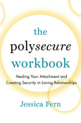 The Polysecure Workbook: Healing Your Attachment and Creating Security in - GOOD