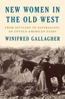 New Women in the Old West: From Settlers to Suffragists, an Untold Americ - GOOD