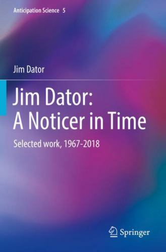 Anticipation Science Ser.: Jim Dator: a Noticer in Time : Selected Work ...