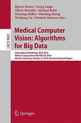 MEDICAL COMPUTER VISION: ALGORITHMS FOR BIG DATA: By Bjoern Menze & Georg Langs