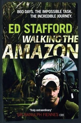 Walking the Amazon: 860 Days. The Impos..., Ed Stafford
