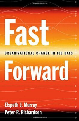 FAST FORWARD: ORGANIZATIONAL CHANGE IN 100 DAYS By Elspeth J. Murray & Peter R.