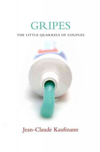 Gripes: The Little Quarrels Of Couples By Jean-Claude Kaufmann Neuf