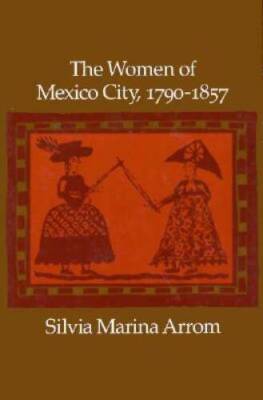 The Women of Mexico City, 1790-1857 - Paperback By Arrom, Silvia  Marina - GOOD