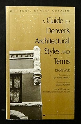 GUIDE TO DENVER'S ARCHITECTURAL STYLES & TERMS (HISTORIC By Diane Wilk & Cynthia