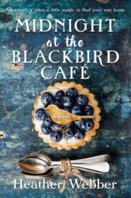 Midnight at the Blackbird Cafe: A Novel - Paperback By Webber, Heather - GOOD