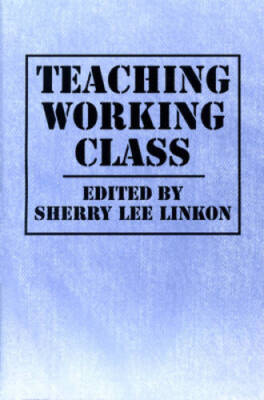 Teaching Working Class - Paperback By Linkon, Sherry Lee - GOOD