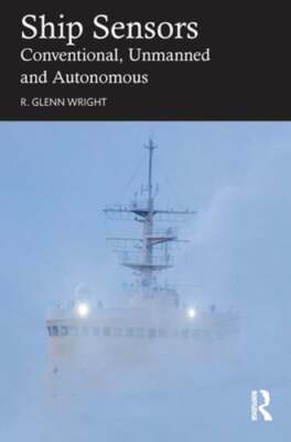 Ship Sensors: Conventional, Unmanned and Autonomous by R Glenn Wright: Used