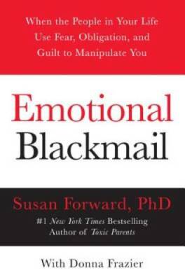 Emotional Blackmail: When the People in Your Life Use Fear, Obligation, a - GOOD