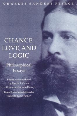 Chance, Love and Logic: Philosophical Essays by Charles Sanders Peirce