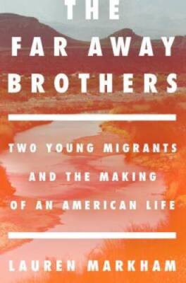 The Far Away Brothers: Two Young Migrants and the Making of an Americ - GOOD