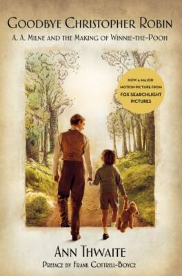 Goodbye Christopher Robin: A. A. Milne and the Making of Winnie-The-Pooh