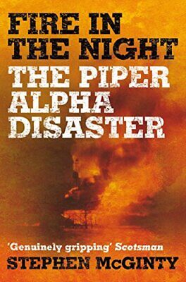 FIRE IN THE NIGHT: THE PIPER ALPHA DISASTER By Stephen Mcginty **BRAND NEW**