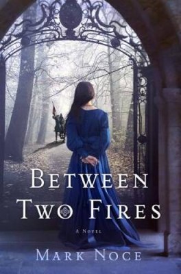Between Two Fires: A Novel - Hardcover By Noce, Mark - GOOD