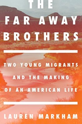 The Far Away Brothers: Two Young Migrants and the Making of an American Life by