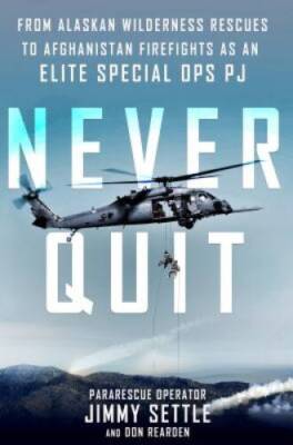 Never Quit: From Alaskan Wilderness Rescues to Afghanistan Firefight - VERY GOOD