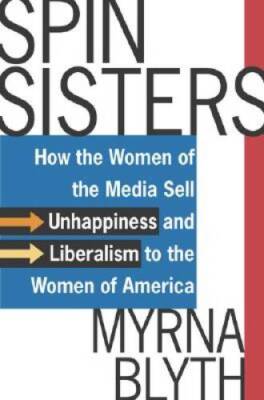 Spin Sisters: How the Women of the Media Sell Unhappiness --- and Liberal - GOOD