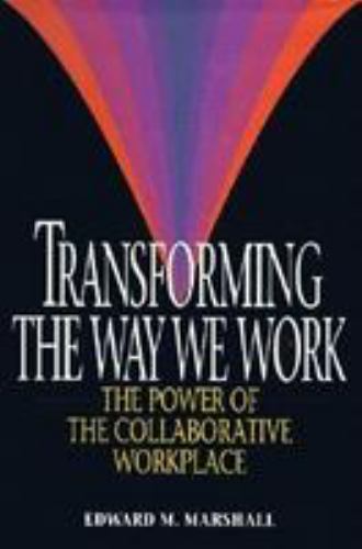 Transforming the Way We Work : The Power of the Collaborative Workplace ...