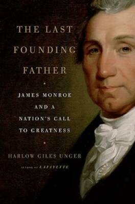 The Last Founding Father: James Monroe and a Nation's Call to Greatness - GOOD