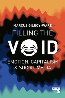 Filling the Void: Emotion, Capitalism and Social media by Gilroy-Ware, Marcus