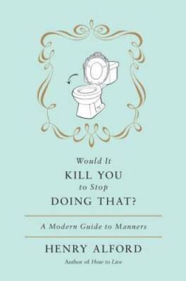 Would It Kill You to Stop Doing That? A Modern Guide to Manners - GOOD